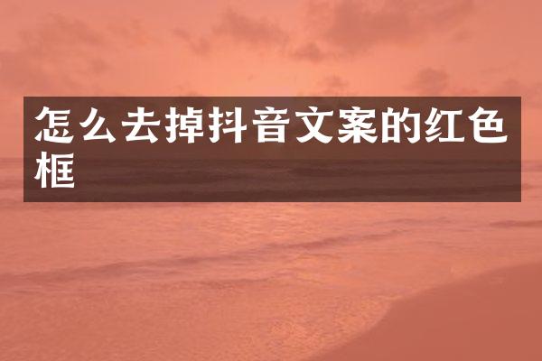 怎么去掉抖音文案的红色框