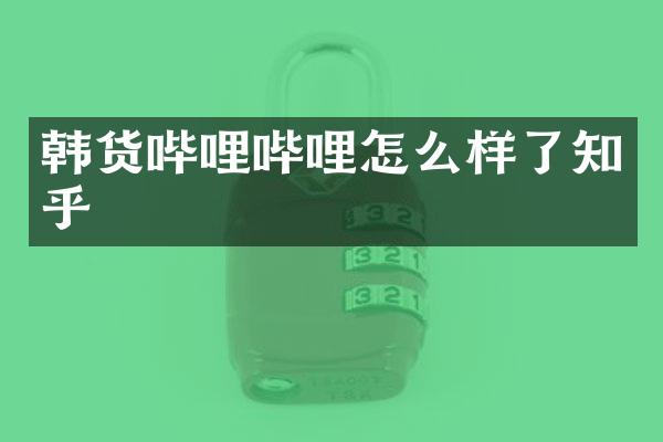 韩货哔哩哔哩怎么样了知乎