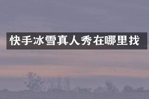 快手冰雪真人秀在哪里找