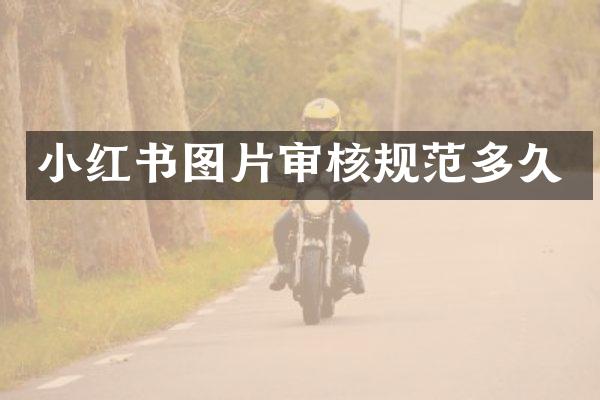 小红书图片审核规范多久