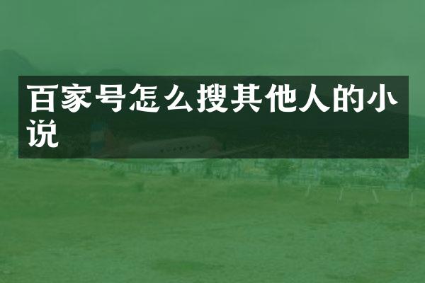 百家号怎么搜其他人的小说