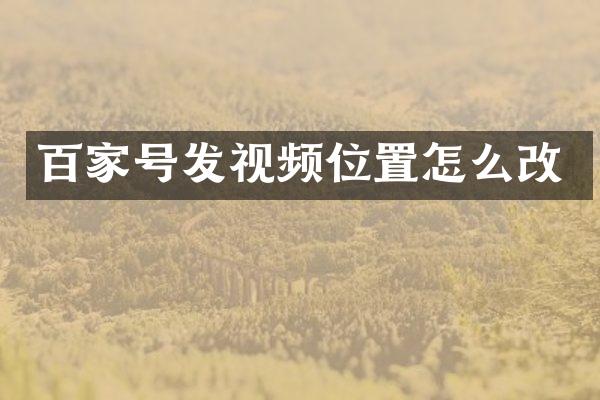 百家号发视频位置怎么改