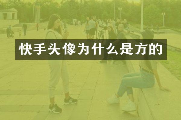 快手头像为什么是方的