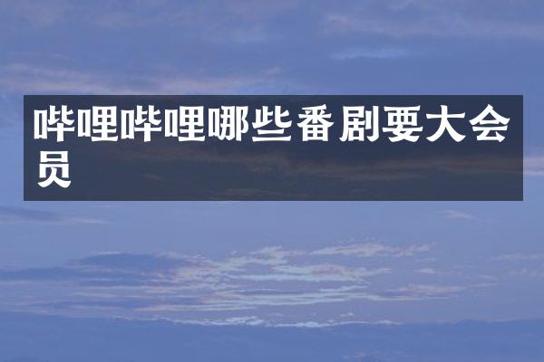 哔哩哔哩哪些番剧要大会员