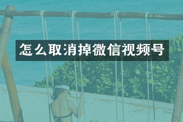 怎么取消掉微信视频号