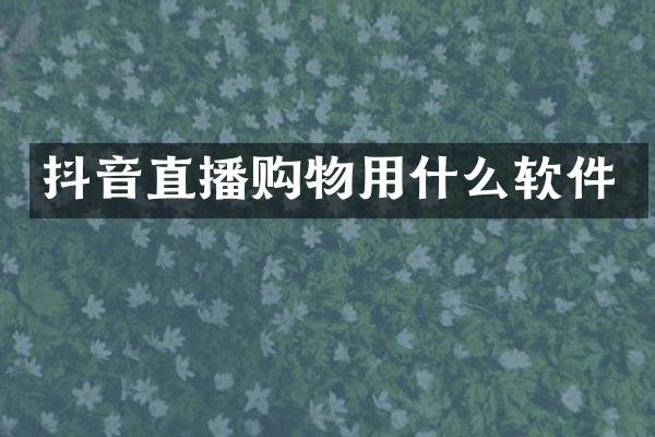 抖音直播购物用什么软件