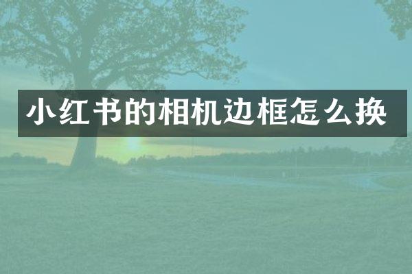 小红书的相机边框怎么换