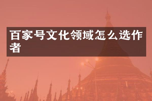 百家号文化领域怎么选作者