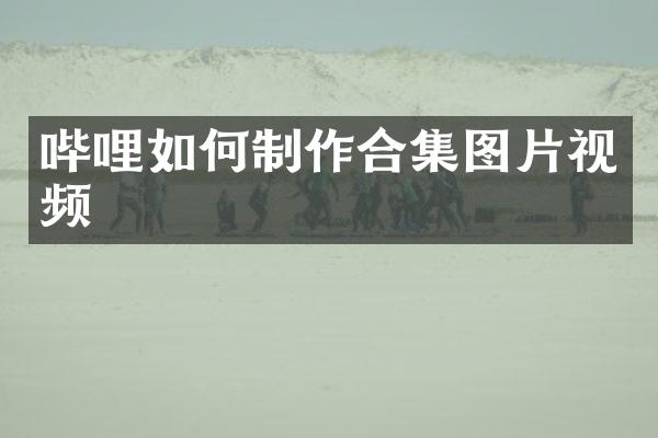 哔哩如何制作图片视频