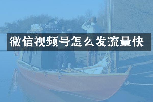 微信视频号怎么发流量快