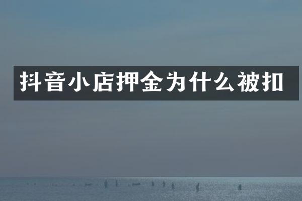 抖音小店押金为什么被扣