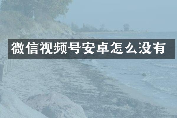 微信视频号安卓怎么没有