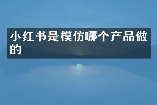小红书是模仿哪个产品做的