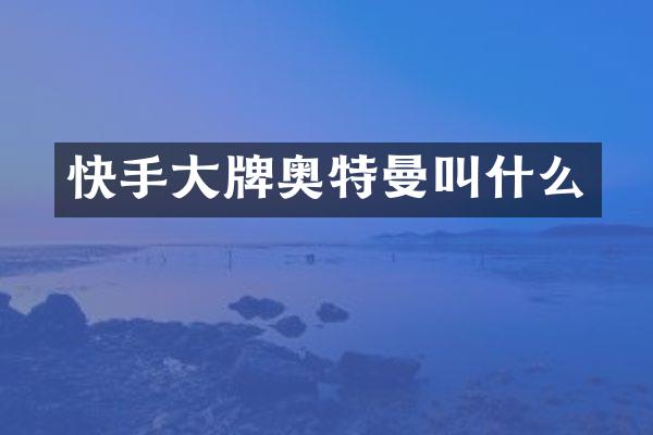 快手大牌奥特曼叫什么