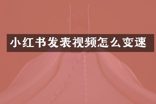 小红书发表视频怎么变速
