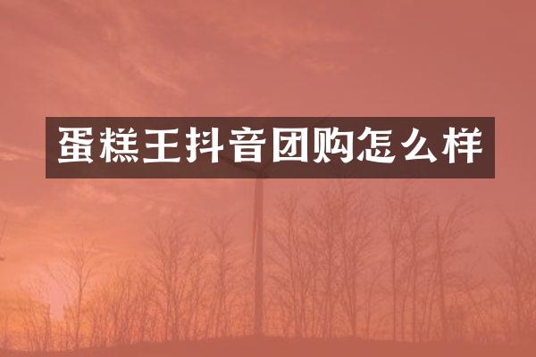 蛋糕王抖音团购怎么样