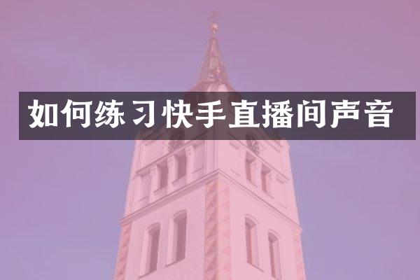 如何练习快手直播间声音