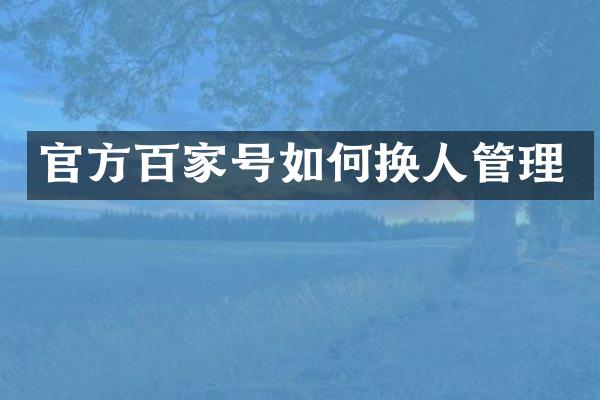 官方百家号如何换人管理