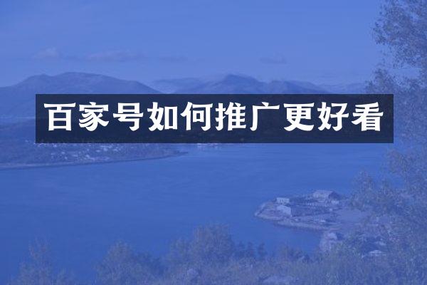 百家号如何推广更好看