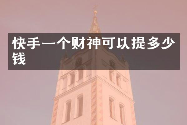 快手一个财神可以提多少钱