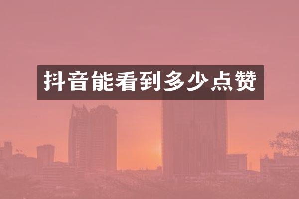 抖音能看到多少点赞