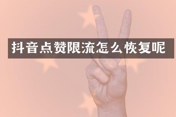 抖音点赞限流怎么恢复呢