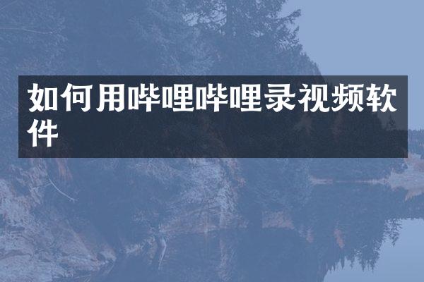 如何用哔哩哔哩录视频软件