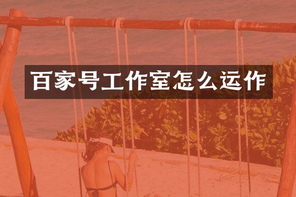百家号工作室怎么运作