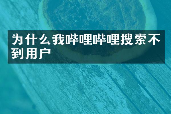 为什么我哔哩哔哩搜索不到用户