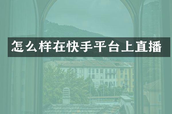 怎么样在快手平台上直播
