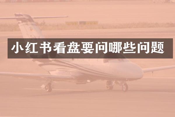 小红书看盘要问哪些问题