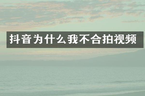 抖音为什么我不合拍视频