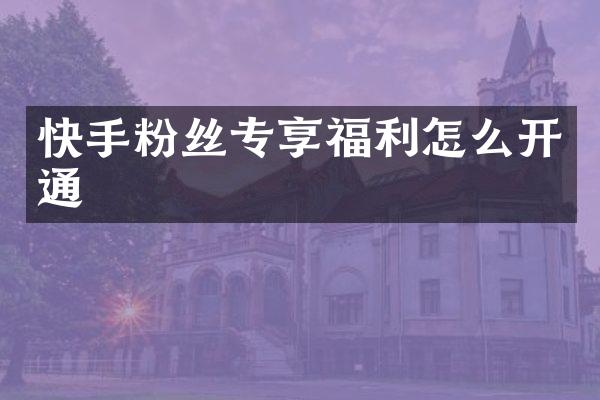 快手粉丝专享福利怎么开通