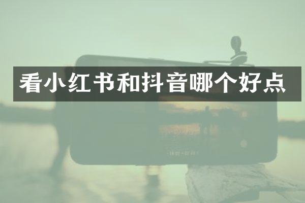 看小红书和抖音哪个好点