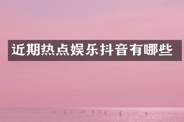 近期热点娱乐抖音有哪些