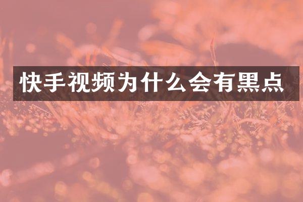 快手视频为什么会有黑点