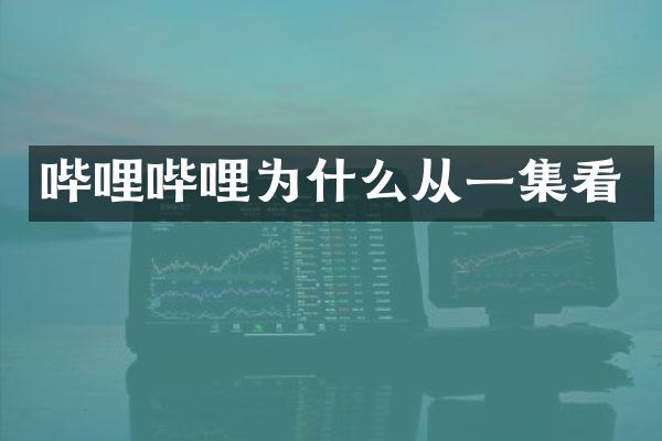 哔哩哔哩为什么从一集看