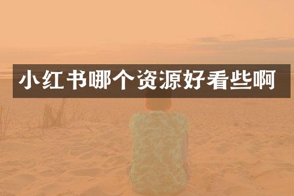 小红书哪个资源好看些啊