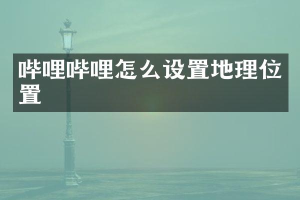 哔哩哔哩怎么设置地理位置