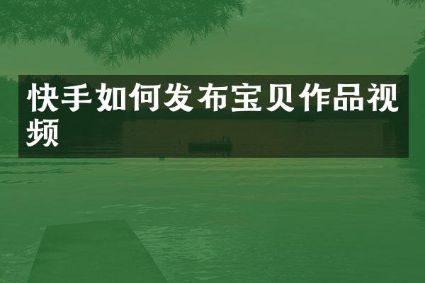 快手如何发布宝贝作品视频