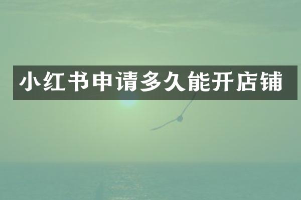 小红书申请多久能开店铺