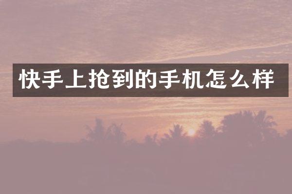 快手上抢到的手机怎么样