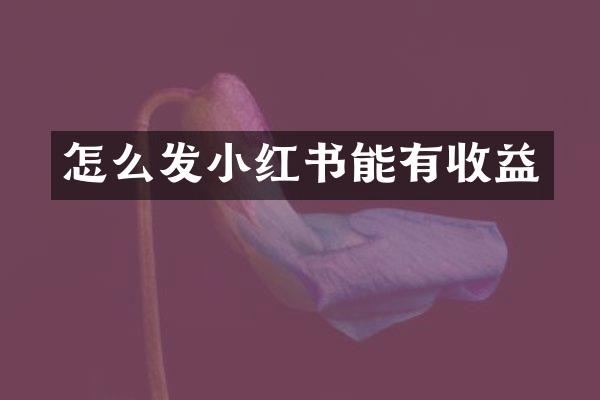怎么发小红书能有收益
