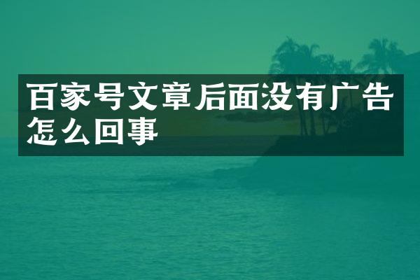 百家号文章后面没有广告怎么回事
