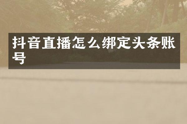 抖音直播怎么绑定头条账号
