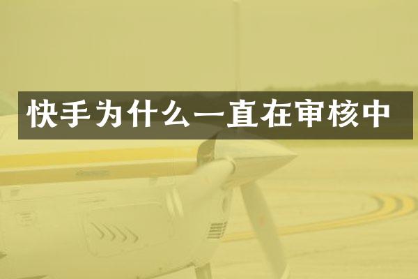 快手为什么一直在审核中