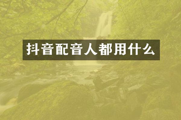 抖音配音人都用什么