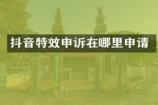 抖音特效申诉在哪里申请