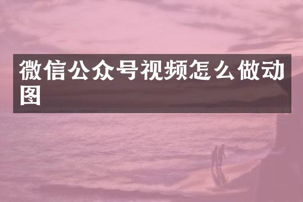 微信公众号视频怎么做动图