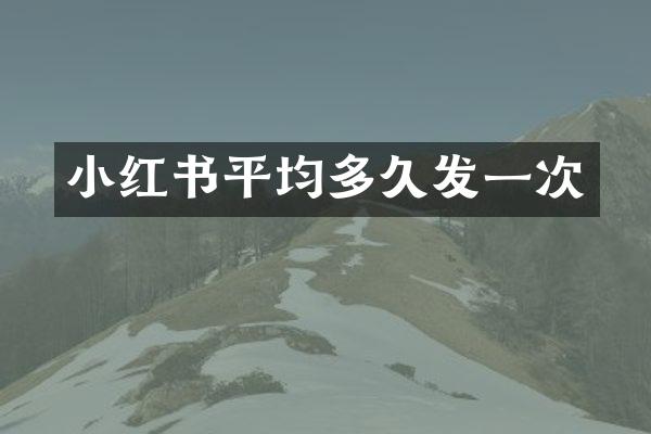 小红书平均多久发一次